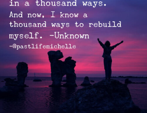 I Have Been Destroyed in a Thousand Ways. And Now, I Know a Thousand Ways to Rebuild Myself.