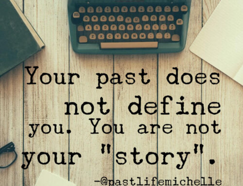 Your Past Does Not Define You. You Are Not Your “Story”.