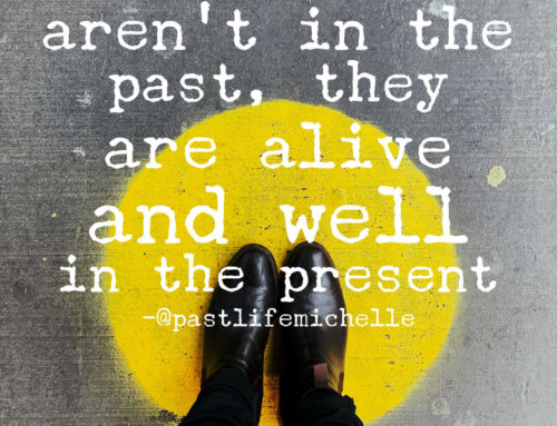 Your Past Lives Aren’t in the Past, They Are Alive and Well in the Present