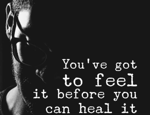 You’ve Got To Feel It Before You Can Heal It