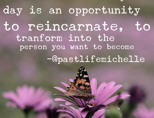 Each Moment of Every Day is an Opportunity to Reincarnate, to Transform into the Person You Want to Become