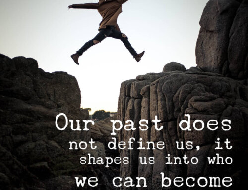 Our Past Does Not Define Us, It Shapes Us into Who We Can Become