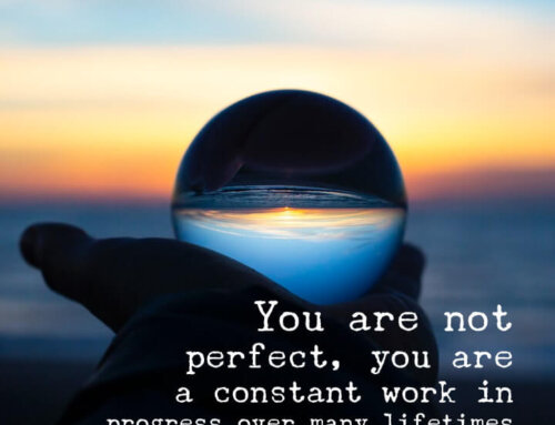You Are Not Perfect; You Are a Constant Work in Progress Over Many Lifetimes
